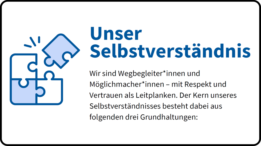 Wir sind Wegbegleiter*innen und Möglichmacher*innen – mit Respekt und Vertrauen als Leitplanken.