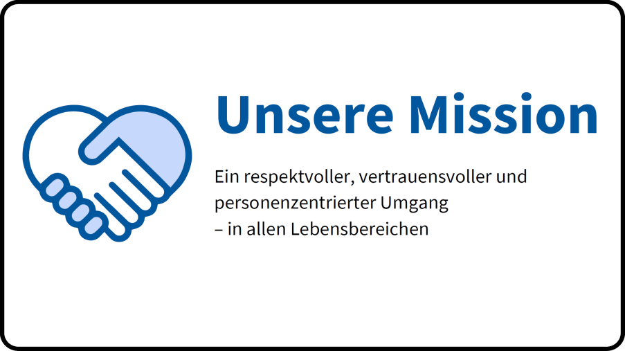 Unsere Mission: Ein respektvoller, vertrauensvoller und personenzentrierter Umgang – in allen Lebensbereichen